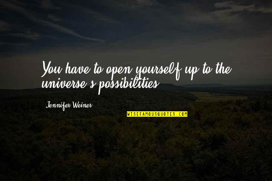 The Universe And Yourself Quotes By Jennifer Weiner: You have to open yourself up to the