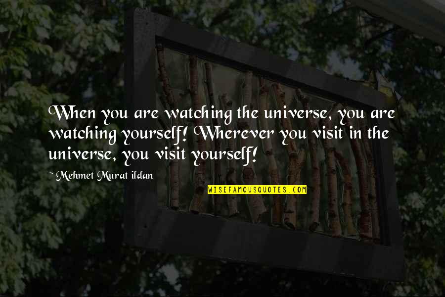 The Universe And Yourself Quotes By Mehmet Murat Ildan: When you are watching the universe, you are