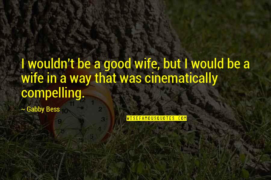 The Universe Goodreads Quotes By Gabby Bess: I wouldn't be a good wife, but I The Universe Goodreads Quotes By Gabby Bess: I wouldn't be a good wife, but I