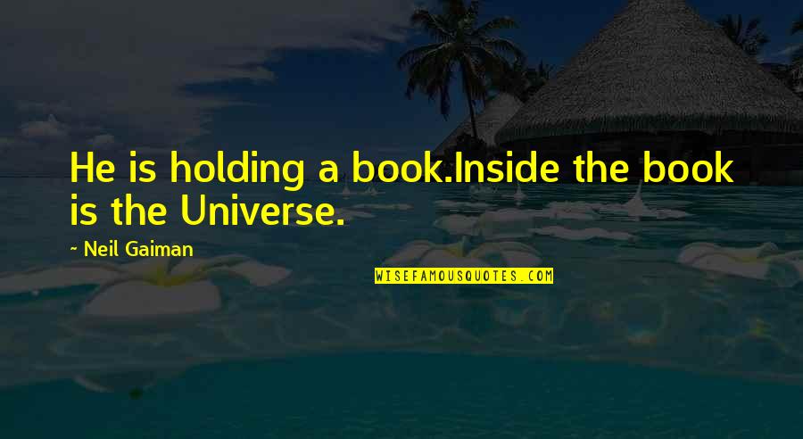 The Universe Is Inside You Quotes By Neil Gaiman: He is holding a book.Inside the book is