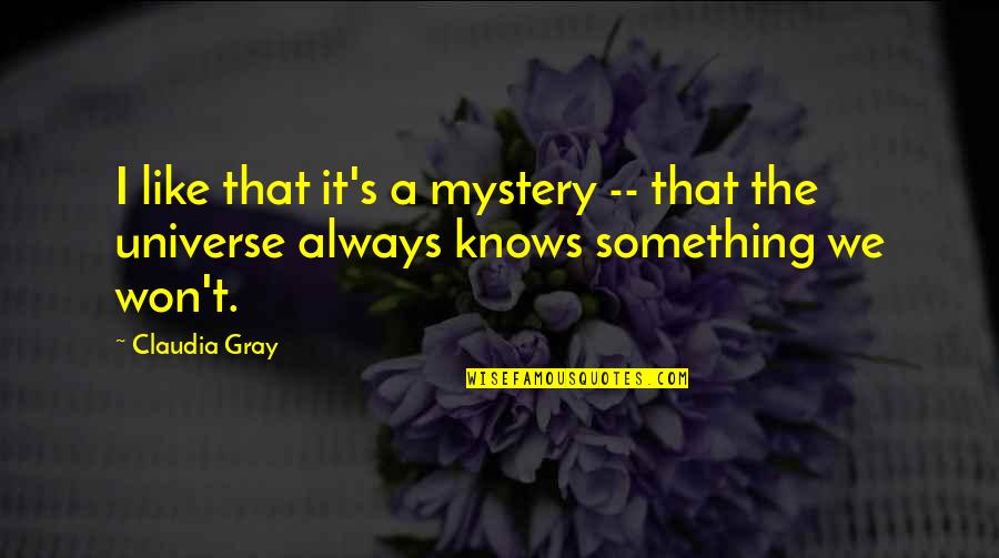 The Universe Knows Quotes By Claudia Gray: I like that it's a mystery -- that