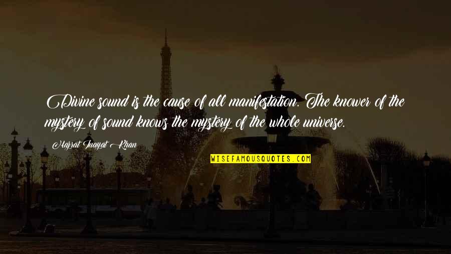 The Universe Knows Quotes By Hazrat Inayat Khan: Divine sound is the cause of all manifestation. The Universe Knows Quotes By Hazrat Inayat Khan: Divine sound is the cause of all manifestation.