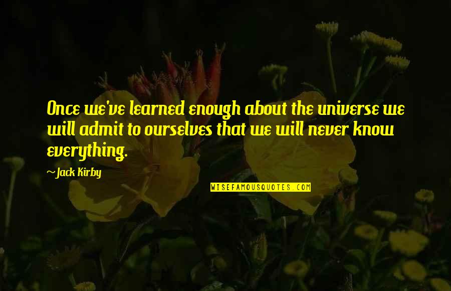 The Universe Knows Quotes By Jack Kirby: Once we've learned enough about the universe we The Universe Knows Quotes By Jack Kirby: Once we've learned enough about the universe we