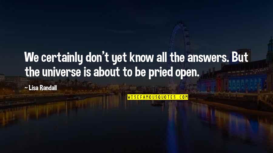 The Universe Knows Quotes By Lisa Randall: We certainly don't yet know all the answers.