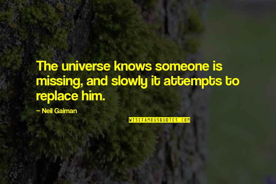The Universe Knows Quotes By Neil Gaiman: The universe knows someone is missing, and slowly