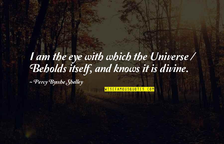 The Universe Knows Quotes By Percy Bysshe Shelley: I am the eye with which the Universe