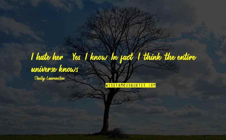 The Universe Knows Quotes By Shelly Laurenston: I hate her." "Yes. I know. In fact,