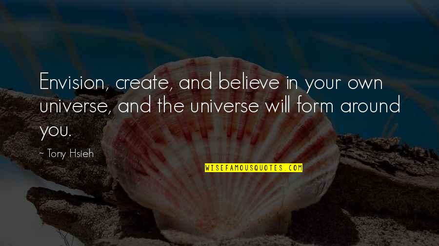 The Universe Motivational Quotes By Tony Hsieh: Envision, create, and believe in your own universe,