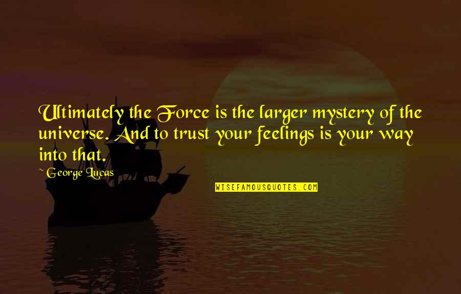 The Universe Mystery Quotes By George Lucas: Ultimately the Force is the larger mystery of