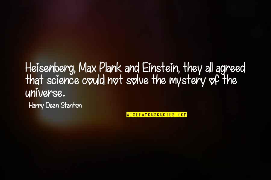 The Universe Mystery Quotes By Harry Dean Stanton: Heisenberg, Max Plank and Einstein, they all agreed