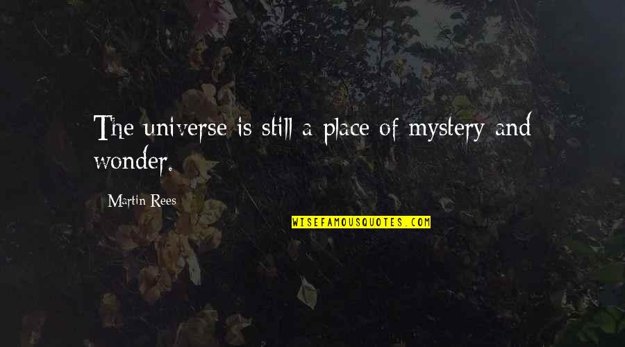 The Universe Mystery Quotes By Martin Rees: The universe is still a place of mystery