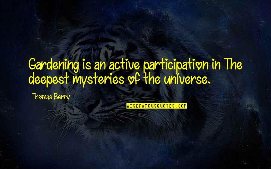 The Universe Mystery Quotes By Thomas Berry: Gardening is an active participation in The deepest