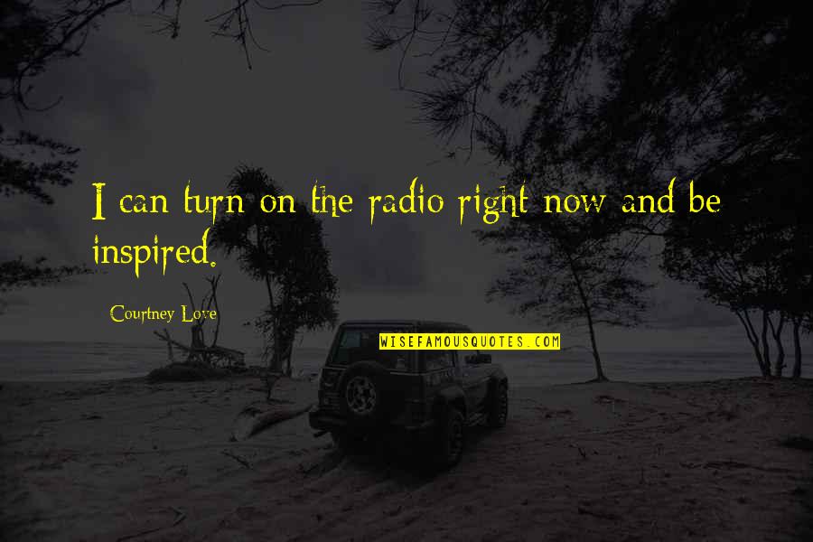 The Universe Pinterest Quotes By Courtney Love: I can turn on the radio right now