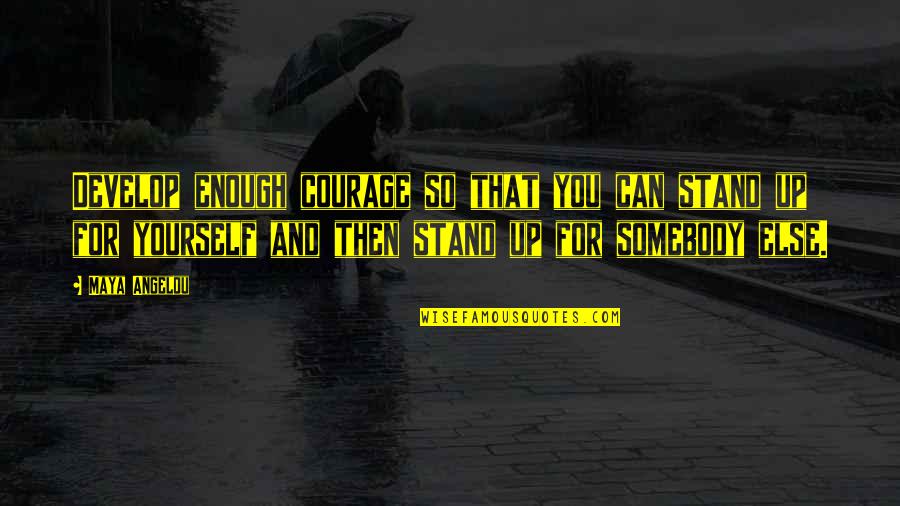 The Universe Speaking To You Quotes By Maya Angelou: Develop enough courage so that you can stand