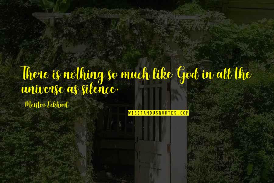 The Universe Spiritual Quotes By Meister Eckhart: There is nothing so much like God in