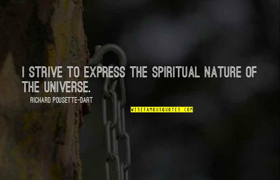 The Universe Spiritual Quotes By Richard Pousette-Dart: I strive to express the spiritual nature of