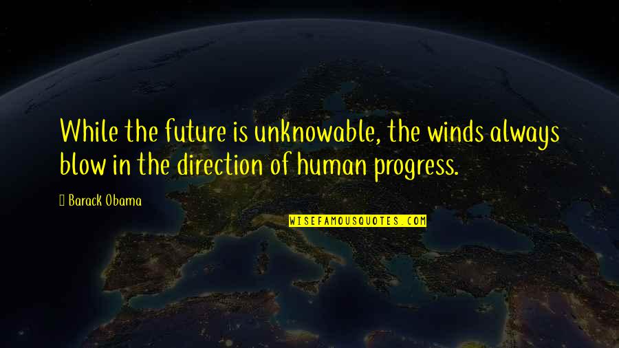 The Unknowable Quotes By Barack Obama: While the future is unknowable, the winds always