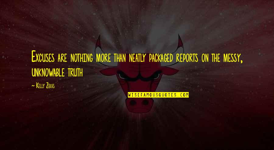 The Unknowable Quotes By Kelly Zekas: Excuses are nothing more than neatly packaged reports