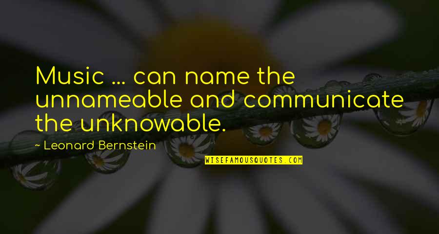 The Unknowable Quotes By Leonard Bernstein: Music ... can name the unnameable and communicate