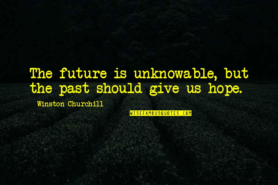 The Unknowable Quotes By Winston Churchill: The future is unknowable, but the past should