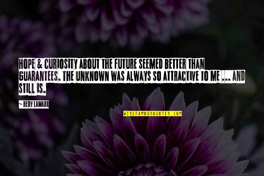 The Unknown Future Quotes By Hedy Lamarr: Hope & curiosity about the future seemed better