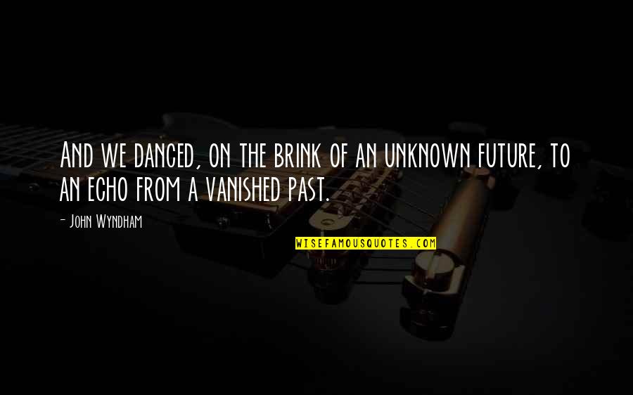 The Unknown Future Quotes By John Wyndham: And we danced, on the brink of an
