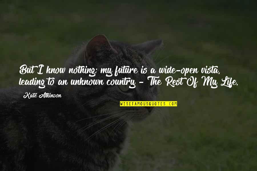 The Unknown Future Quotes By Kate Atkinson: But I know nothing; my future is a