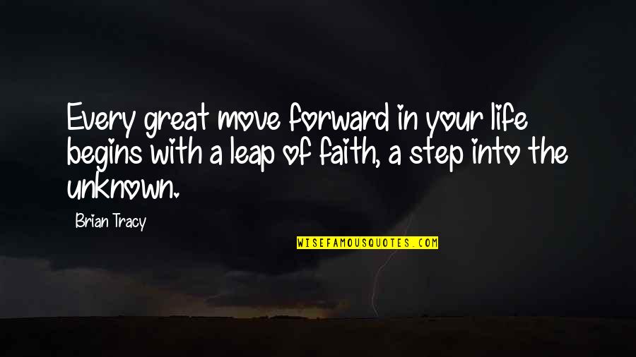 The Unknown In Life Quotes By Brian Tracy: Every great move forward in your life begins