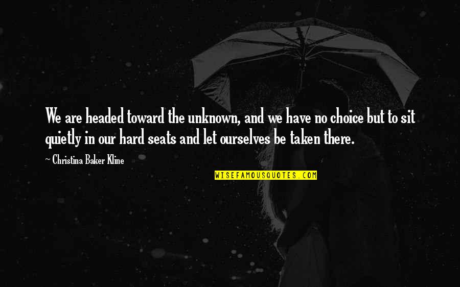 The Unknown In Life Quotes By Christina Baker Kline: We are headed toward the unknown, and we