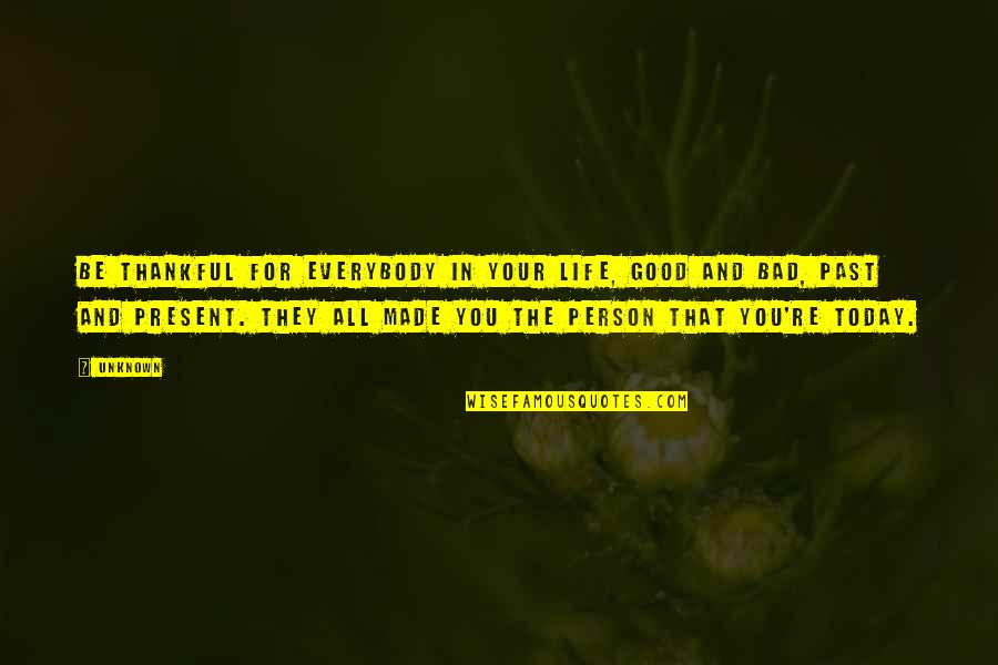 The Unknown In Life Quotes By Unknown: Be thankful for everybody in your life, good