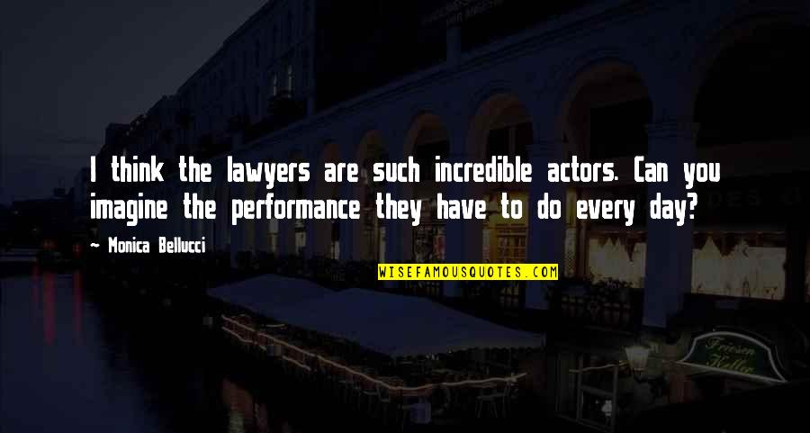 The Unknown In Relationships Quotes By Monica Bellucci: I think the lawyers are such incredible actors.