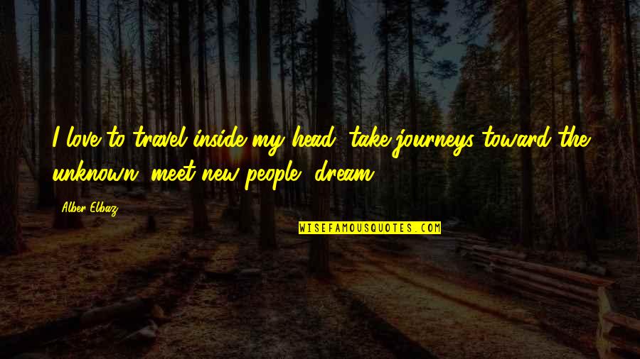 The Unknown Love Quotes By Alber Elbaz: I love to travel inside my head, take The Unknown Love Quotes By Alber Elbaz: I love to travel inside my head, take