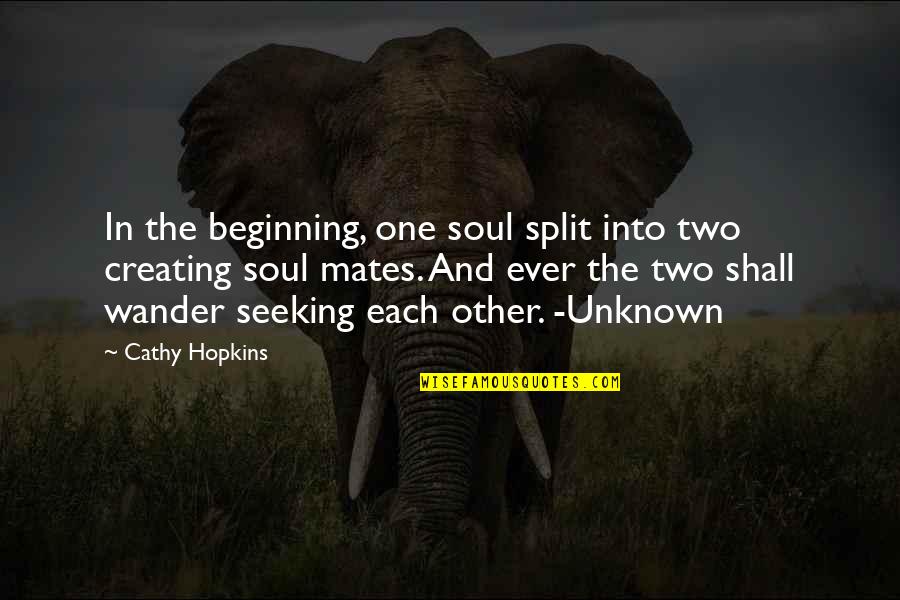 The Unknown Love Quotes By Cathy Hopkins: In the beginning, one soul split into two The Unknown Love Quotes By Cathy Hopkins: In the beginning, one soul split into two
