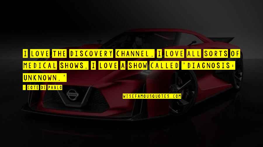 The Unknown Love Quotes By Cote De Pablo: I love the Discovery Channel. I love all The Unknown Love Quotes By Cote De Pablo: I love the Discovery Channel. I love all