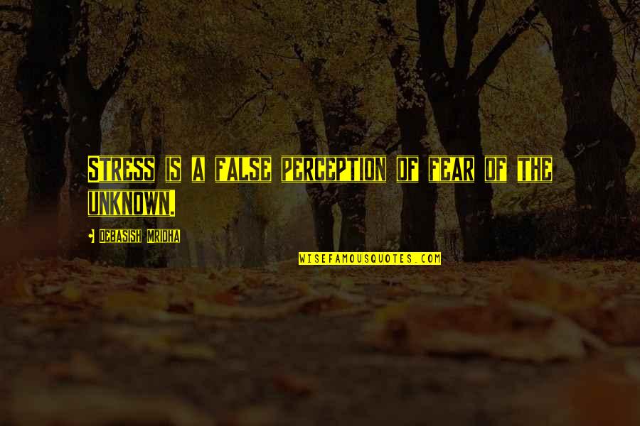 The Unknown Love Quotes By Debasish Mridha: Stress is a false perception of fear of The Unknown Love Quotes By Debasish Mridha: Stress is a false perception of fear of