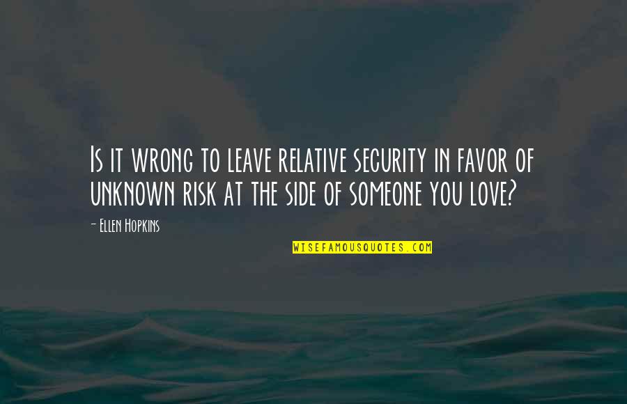 The Unknown Love Quotes By Ellen Hopkins: Is it wrong to leave relative security in