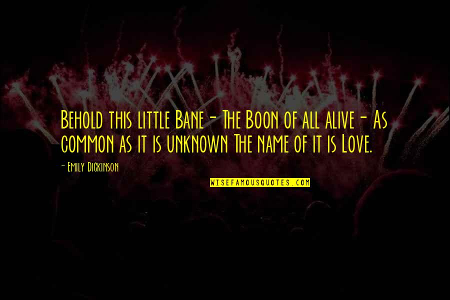 The Unknown Love Quotes By Emily Dickinson: Behold this little Bane- The Boon of all The Unknown Love Quotes By Emily Dickinson: Behold this little Bane- The Boon of all