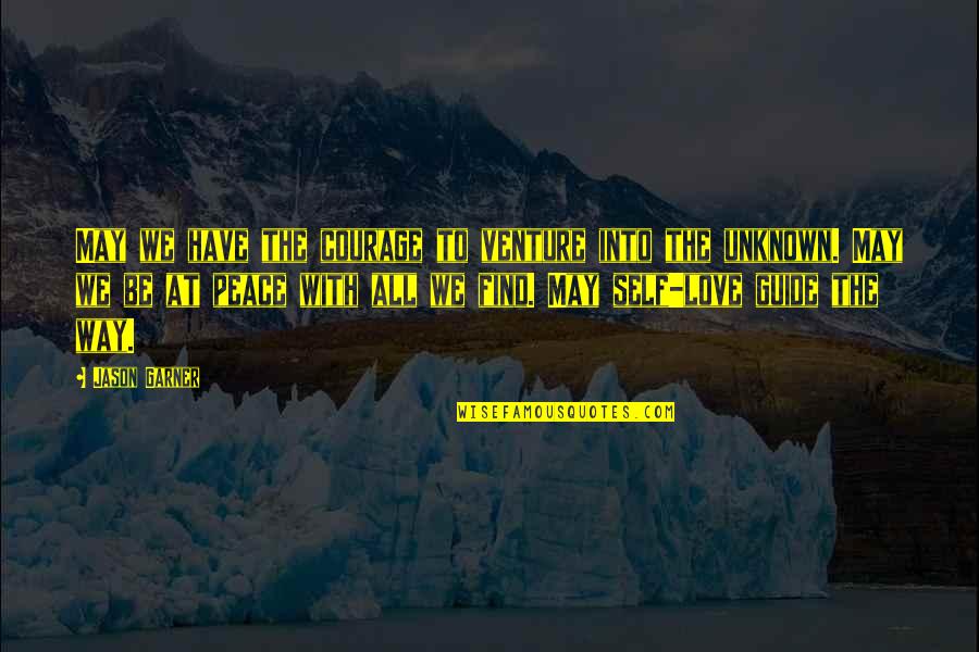 The Unknown Love Quotes By Jason Garner: May we have the courage to venture into The Unknown Love Quotes By Jason Garner: May we have the courage to venture into
