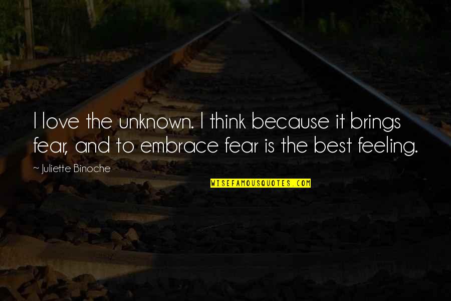 The Unknown Love Quotes By Juliette Binoche: I love the unknown. I think because it The Unknown Love Quotes By Juliette Binoche: I love the unknown. I think because it