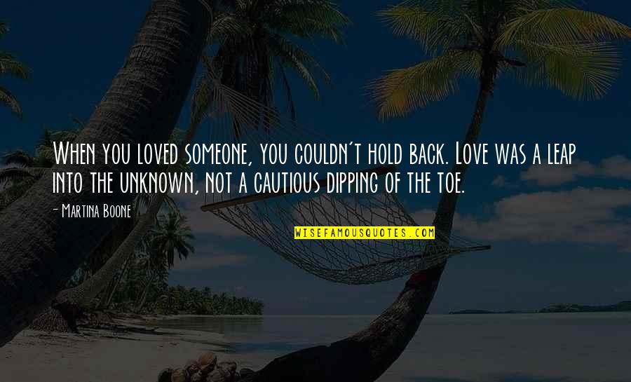 The Unknown Love Quotes By Martina Boone: When you loved someone, you couldn't hold back.