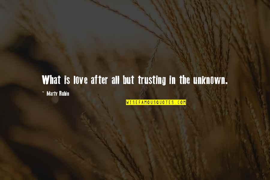 The Unknown Love Quotes By Marty Rubin: What is love after all but trusting in The Unknown Love Quotes By Marty Rubin: What is love after all but trusting in