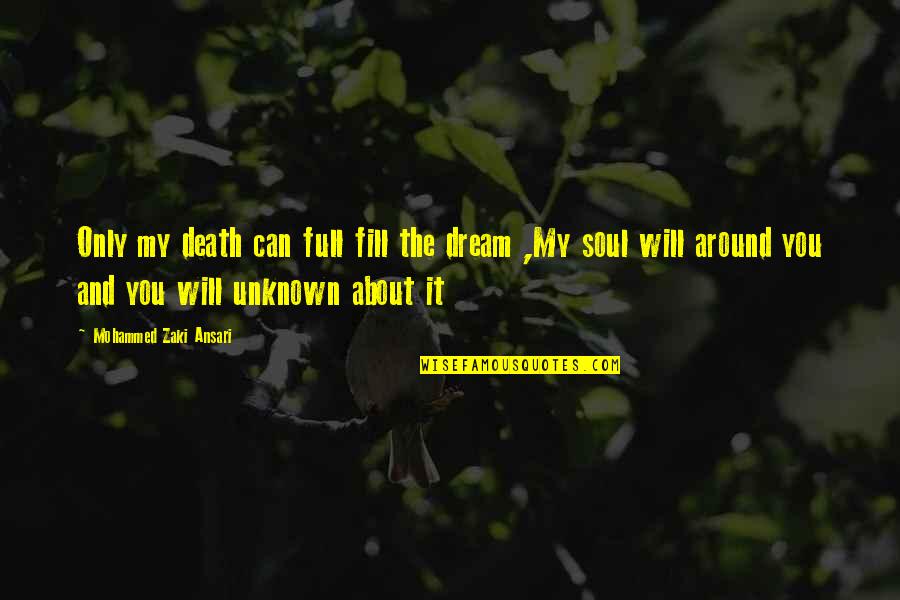 The Unknown Love Quotes By Mohammed Zaki Ansari: Only my death can full fill the dream