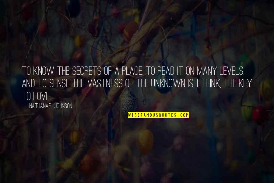 The Unknown Love Quotes By Nathanael Johnson: To know the secrets of a place, to