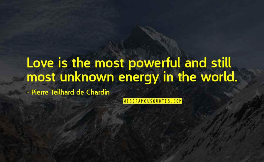 The Unknown Love Quotes By Pierre Teilhard De Chardin: Love is the most powerful and still most