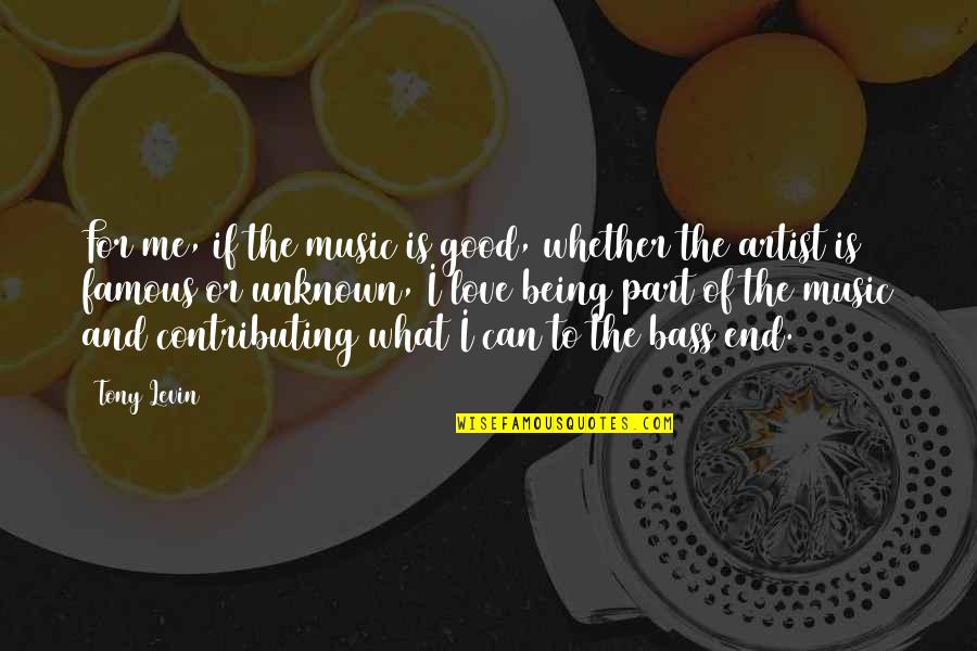 The Unknown Love Quotes By Tony Levin: For me, if the music is good, whether The Unknown Love Quotes By Tony Levin: For me, if the music is good, whether