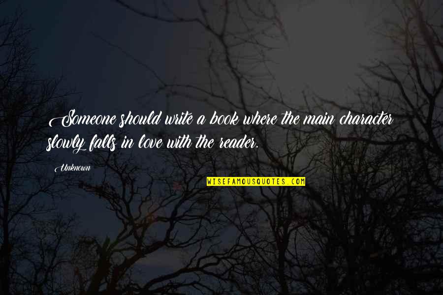 The Unknown Love Quotes By Unknown: Someone should write a book where the main The Unknown Love Quotes By Unknown: Someone should write a book where the main