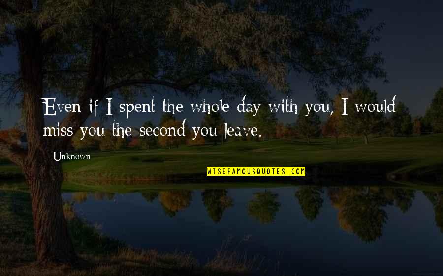 The Unknown Love Quotes By Unknown: Even if I spent the whole day with