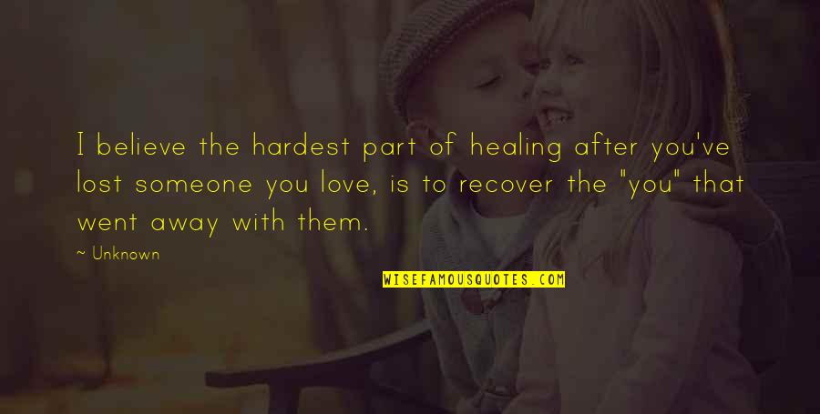 The Unknown Love Quotes By Unknown: I believe the hardest part of healing after The Unknown Love Quotes By Unknown: I believe the hardest part of healing after