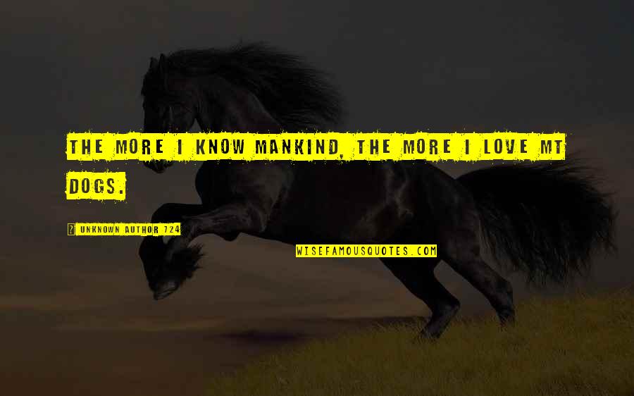 The Unknown Love Quotes By Unknown Author 724: The more I know mankind, the more I The Unknown Love Quotes By Unknown Author 724: The more I know mankind, the more I