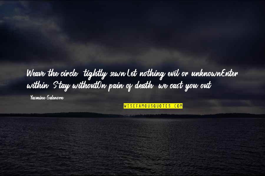 The Unknown Love Quotes By Yasmine Galenorn: Weave the circle, tightly sewn,Let nothing evil or The Unknown Love Quotes By Yasmine Galenorn: Weave the circle, tightly sewn,Let nothing evil or